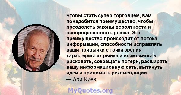 Чтобы стать супер-торговцем, вам понадобится преимущество, чтобы преодолеть законы вероятности и неопределенность рынка. Это преимущество происходит от потока информации, способности исправлять ваши привычки с точки