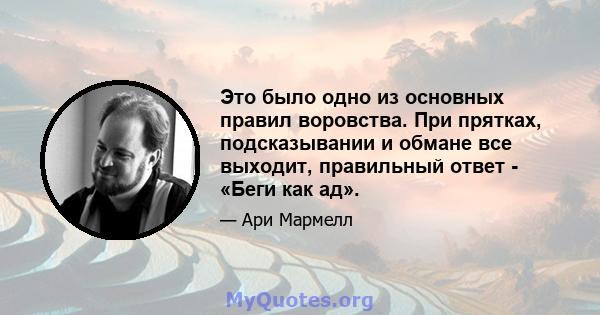 Это было одно из основных правил воровства. При прятках, подсказывании и обмане все выходит, правильный ответ - «Беги как ад».