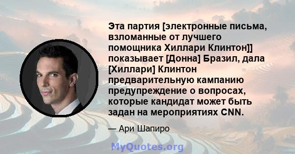 Эта партия [электронные письма, взломанные от лучшего помощника Хиллари Клинтон]] показывает [Донна] Бразил, дала [Хиллари] Клинтон предварительную кампанию предупреждение о вопросах, которые кандидат может быть задан