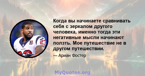 Когда вы начинаете сравнивать себя с зеркалом другого человека, именно тогда эти негативные мысли начинают ползть. Мое путешествие не в другом путешествии.