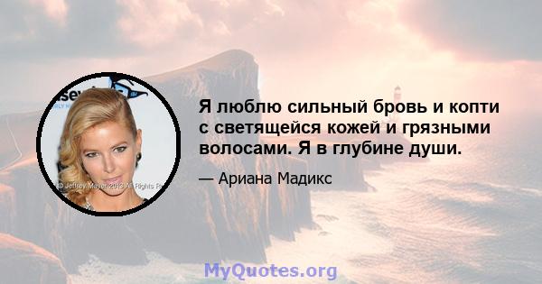 Я люблю сильный бровь и копти с светящейся кожей и грязными волосами. Я в глубине души.