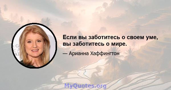 Если вы заботитесь о своем уме, вы заботитесь о мире.