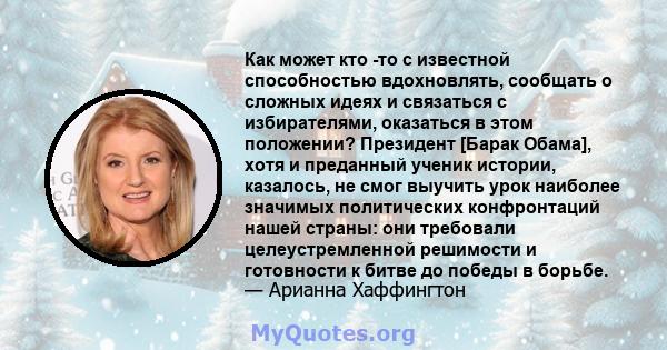 Как может кто -то с известной способностью вдохновлять, сообщать о сложных идеях и связаться с избирателями, оказаться в этом положении? Президент [Барак Обама], хотя и преданный ученик истории, казалось, не смог