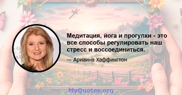 Медитация, йога и прогулки - это все способы регулировать наш стресс и воссоединиться.