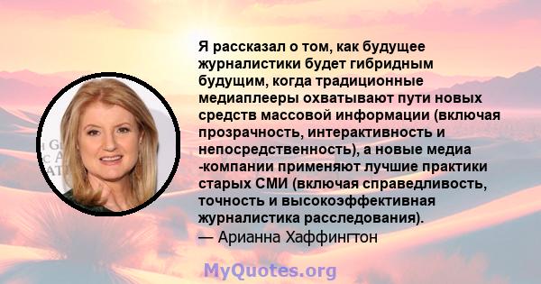 Я рассказал о том, как будущее журналистики будет гибридным будущим, когда традиционные медиаплееры охватывают пути новых средств массовой информации (включая прозрачность, интерактивность и непосредственность), а новые 