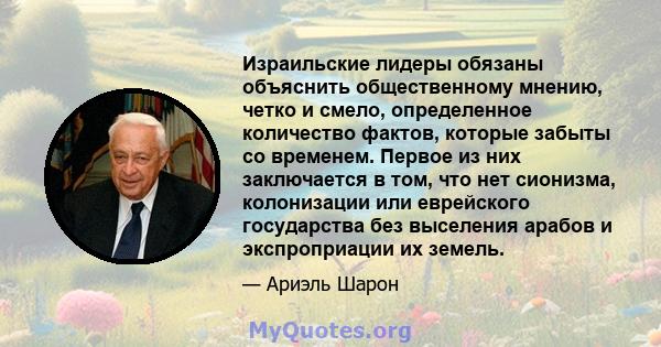 Израильские лидеры обязаны объяснить общественному мнению, четко и смело, определенное количество фактов, которые забыты со временем. Первое из них заключается в том, что нет сионизма, колонизации или еврейского