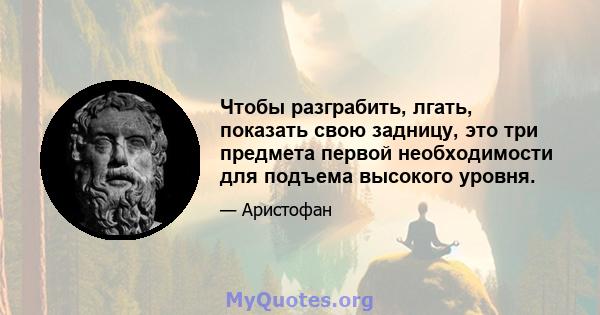 Чтобы разграбить, лгать, показать свою задницу, это три предмета первой необходимости для подъема высокого уровня.