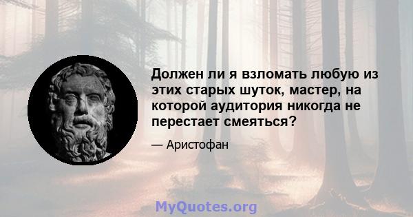 Должен ли я взломать любую из этих старых шуток, мастер, на которой аудитория никогда не перестает смеяться?