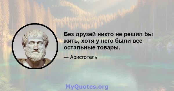 Без друзей никто не решил бы жить, хотя у него были все остальные товары.