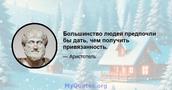 Большинство людей предпочли бы дать, чем получить привязанность.