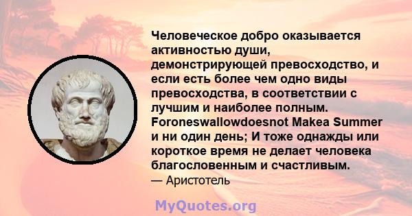 Человеческое добро оказывается активностью души, демонстрирующей превосходство, и если есть более чем одно виды превосходства, в соответствии с лучшим и наиболее полным. Foroneswallowdoesnot Makea Summer и ни один день; 