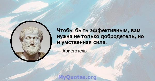 Чтобы быть эффективным, вам нужна не только добродетель, но и умственная сила.