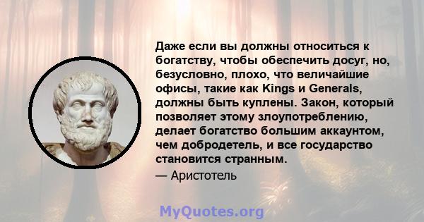 Даже если вы должны относиться к богатству, чтобы обеспечить досуг, но, безусловно, плохо, что величайшие офисы, такие как Kings и Generals, должны быть куплены. Закон, который позволяет этому злоупотреблению, делает