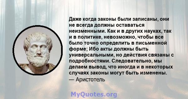 Даже когда законы были записаны, они не всегда должны оставаться неизменными. Как и в других науках, так и в политике, невозможно, чтобы все было точно определить в письменной форме; Ибо акты должны быть универсальными, 