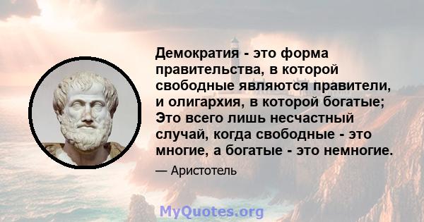 Демократия - это форма правительства, в которой свободные являются правители, и олигархия, в которой богатые; Это всего лишь несчастный случай, когда свободные - это многие, а богатые - это немногие.