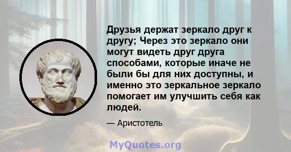 Друзья держат зеркало друг к другу; Через это зеркало они могут видеть друг друга способами, которые иначе не были бы для них доступны, и именно это зеркальное зеркало помогает им улучшить себя как людей.