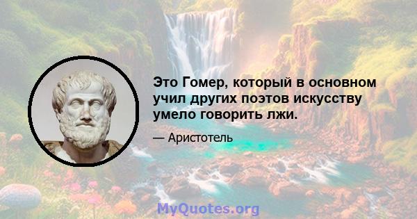 Это Гомер, который в основном учил других поэтов искусству умело говорить лжи.