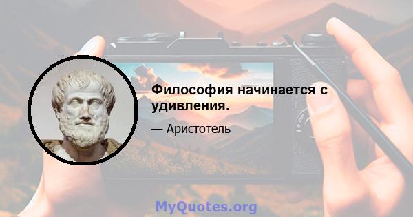 Философия начинается с удивления.