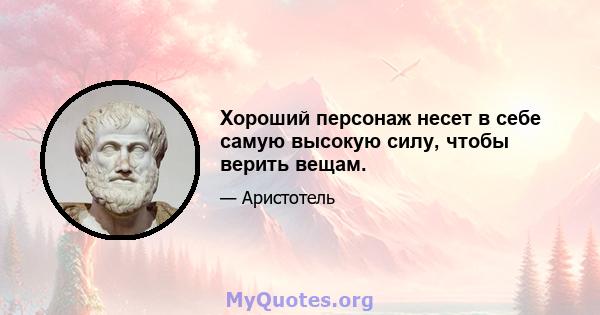 Хороший персонаж несет в себе самую высокую силу, чтобы верить вещам.