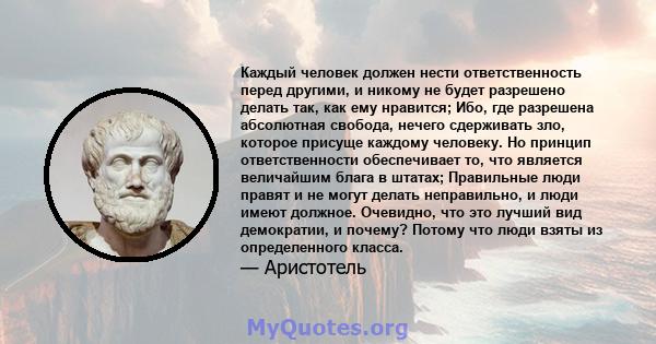 Каждый человек должен нести ответственность перед другими, и никому не будет разрешено делать так, как ему нравится; Ибо, где разрешена абсолютная свобода, нечего сдерживать зло, которое присуще каждому человеку. Но