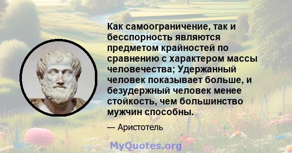 Как самоограничение, так и бесспорность являются предметом крайностей по сравнению с характером массы человечества; Удержанный человек показывает больше, и безудержный человек менее стойкость, чем большинство мужчин