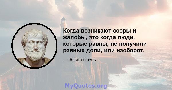 Когда возникают ссоры и жалобы, это когда люди, которые равны, не получили равных доли, или наоборот.