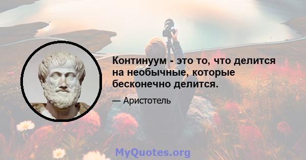 Континуум - это то, что делится на необычные, которые бесконечно делится.