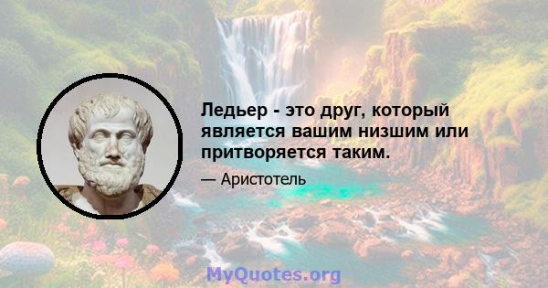 Ледьер - это друг, который является вашим низшим или притворяется таким.