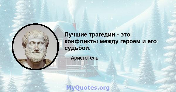 Лучшие трагедии - это конфликты между героем и его судьбой.