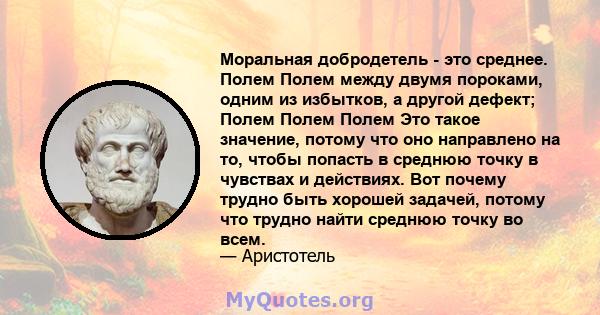 Моральная добродетель - это среднее. Полем Полем между двумя пороками, одним из избытков, а другой дефект; Полем Полем Полем Это такое значение, потому что оно направлено на то, чтобы попасть в среднюю точку в чувствах