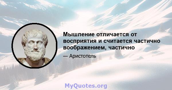 Мышление отличается от восприятия и считается частично воображением, частично