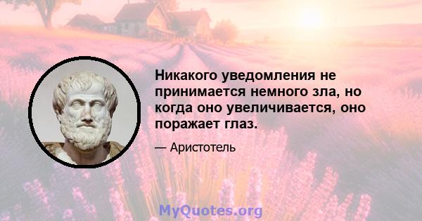 Никакого уведомления не принимается немного зла, но когда оно увеличивается, оно поражает глаз.