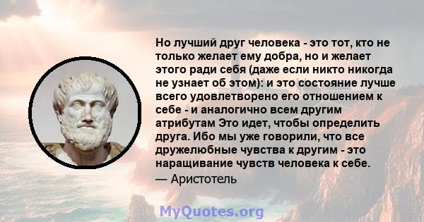 Но лучший друг человека - это тот, кто не только желает ему добра, но и желает этого ради себя (даже если никто никогда не узнает об этом): и это состояние лучше всего удовлетворено его отношением к себе - и аналогично