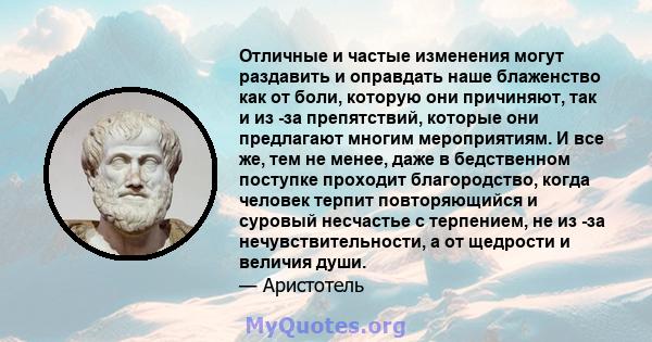 Отличные и частые изменения могут раздавить и оправдать наше блаженство как от боли, которую они причиняют, так и из -за препятствий, которые они предлагают многим мероприятиям. И все же, тем не менее, даже в