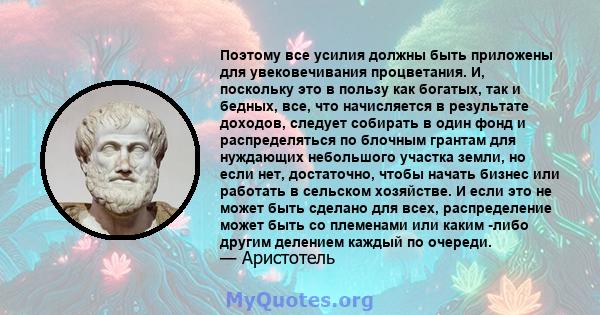 Поэтому все усилия должны быть приложены для увековечивания процветания. И, поскольку это в пользу как богатых, так и бедных, все, что начисляется в результате доходов, следует собирать в один фонд и распределяться по