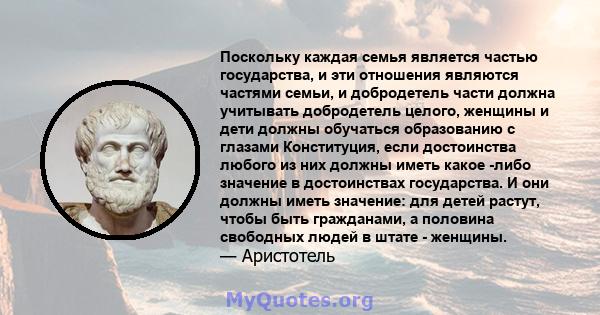 Поскольку каждая семья является частью государства, и эти отношения являются частями семьи, и добродетель части должна учитывать добродетель целого, женщины и дети должны обучаться образованию с глазами Конституция,