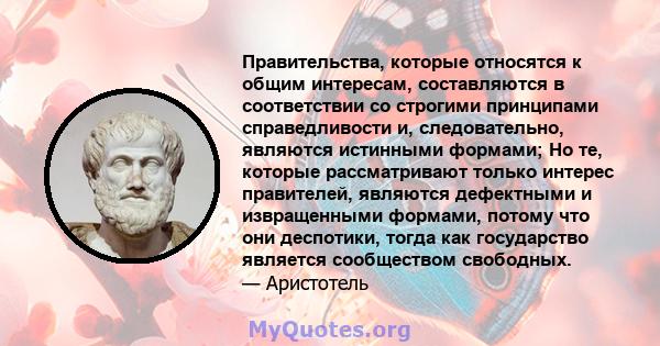 Правительства, которые относятся к общим интересам, составляются в соответствии со строгими принципами справедливости и, следовательно, являются истинными формами; Но те, которые рассматривают только интерес правителей, 