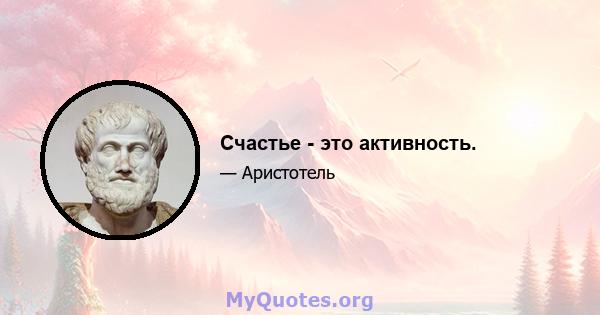 Счастье - это активность.