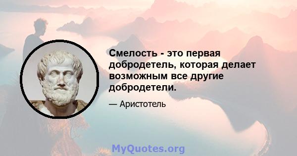 Смелость - это первая добродетель, которая делает возможным все другие добродетели.