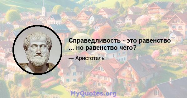 Справедливость - это равенство ... но равенство чего?