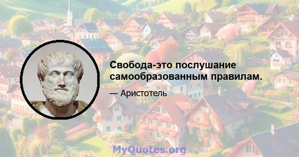 Свобода-это послушание самообразованным правилам.