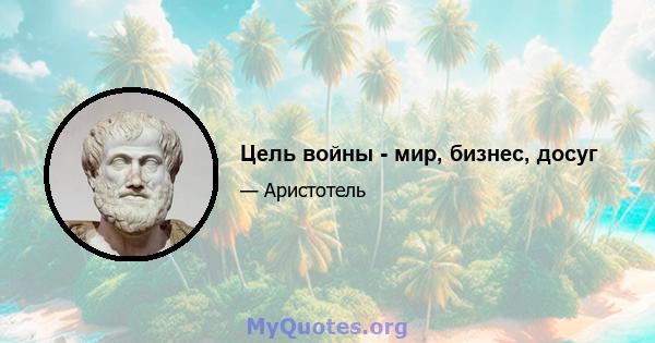 Цель войны - мир, бизнес, досуг