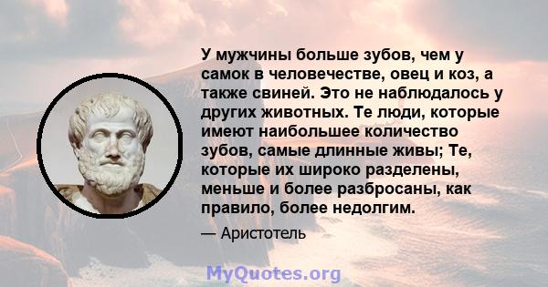 У мужчины больше зубов, чем у самок в человечестве, овец и коз, а также свиней. Это не наблюдалось у других животных. Те люди, которые имеют наибольшее количество зубов, самые длинные живы; Те, которые их широко