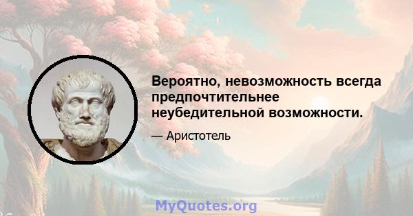 Вероятно, невозможность всегда предпочтительнее неубедительной возможности.