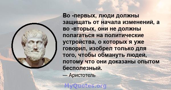 Во -первых, люди должны защищать от начала изменений, а во -вторых, они не должны полагаться на политические устройства, о которых я уже говорил, изобрел только для того, чтобы обмануть людей, потому что они доказаны