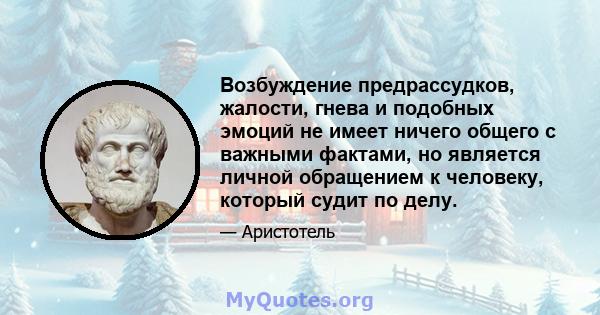 Возбуждение предрассудков, жалости, гнева и подобных эмоций не имеет ничего общего с важными фактами, но является личной обращением к человеку, который судит по делу.