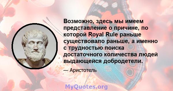 Возможно, здесь мы имеем представление о причине, по которой Royal Rule раньше существовало раньше, а именно с трудностью поиска достаточного количества людей выдающейся добродетели.