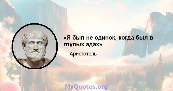 «Я был не одинок, когда был в глупых адах»