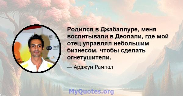 Родился в Джабалпуре, меня воспитывали в Деолали, где мой отец управлял небольшим бизнесом, чтобы сделать огнетушители.