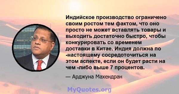 Индийское производство ограничено своим ростом тем фактом, что оно просто не может вставлять товары и выходить достаточно быстро, чтобы конкурировать со временем доставки в Китае. Индия должна по -настоящему